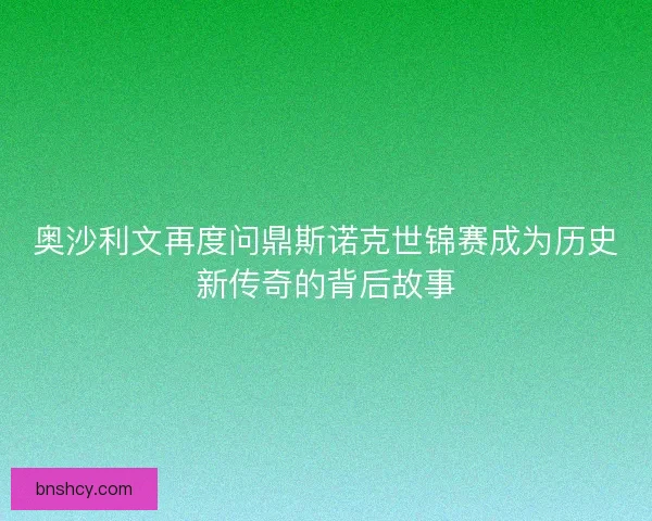 奥沙利文再度问鼎斯诺克世锦赛成为历史新传奇的背后故事